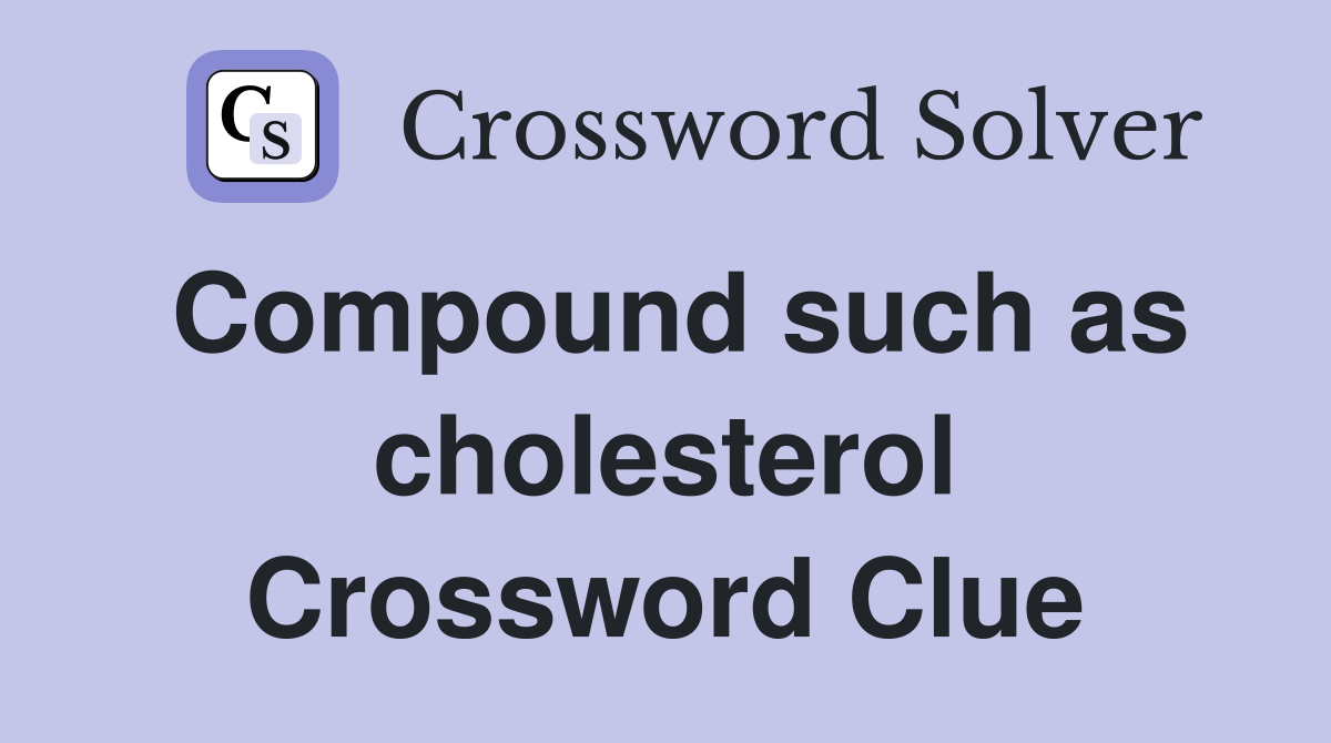 Compound such as cholesterol Crossword Clue