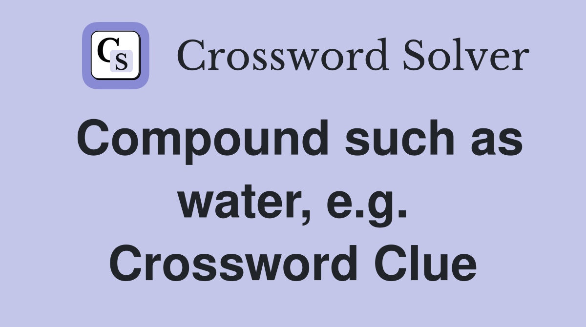 Compound such as water, e.g. Crossword Clue