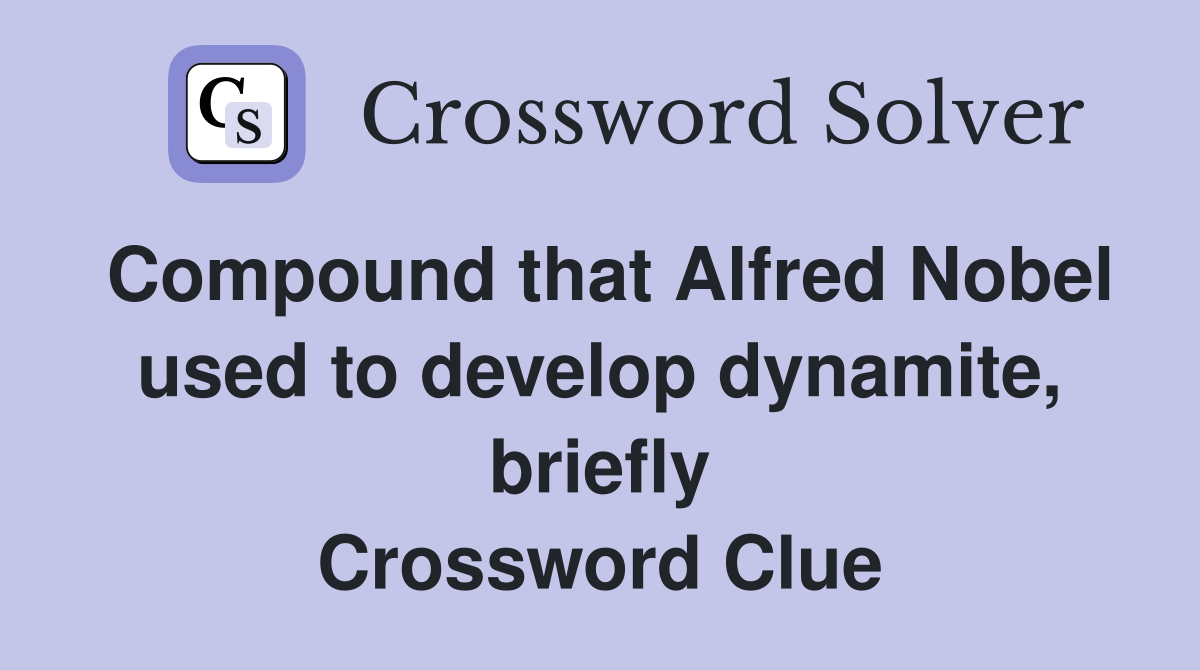Compound that Alfred Nobel used to develop dynamite, briefly Crossword Clue