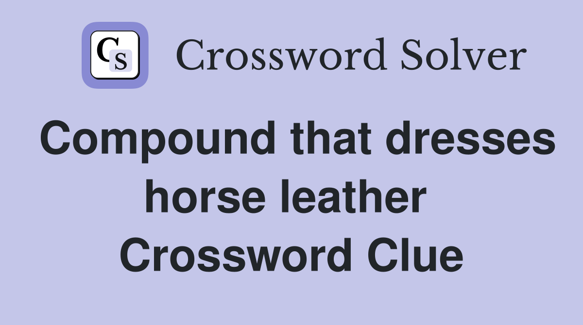 Compound that dresses horse leather  Crossword Clue