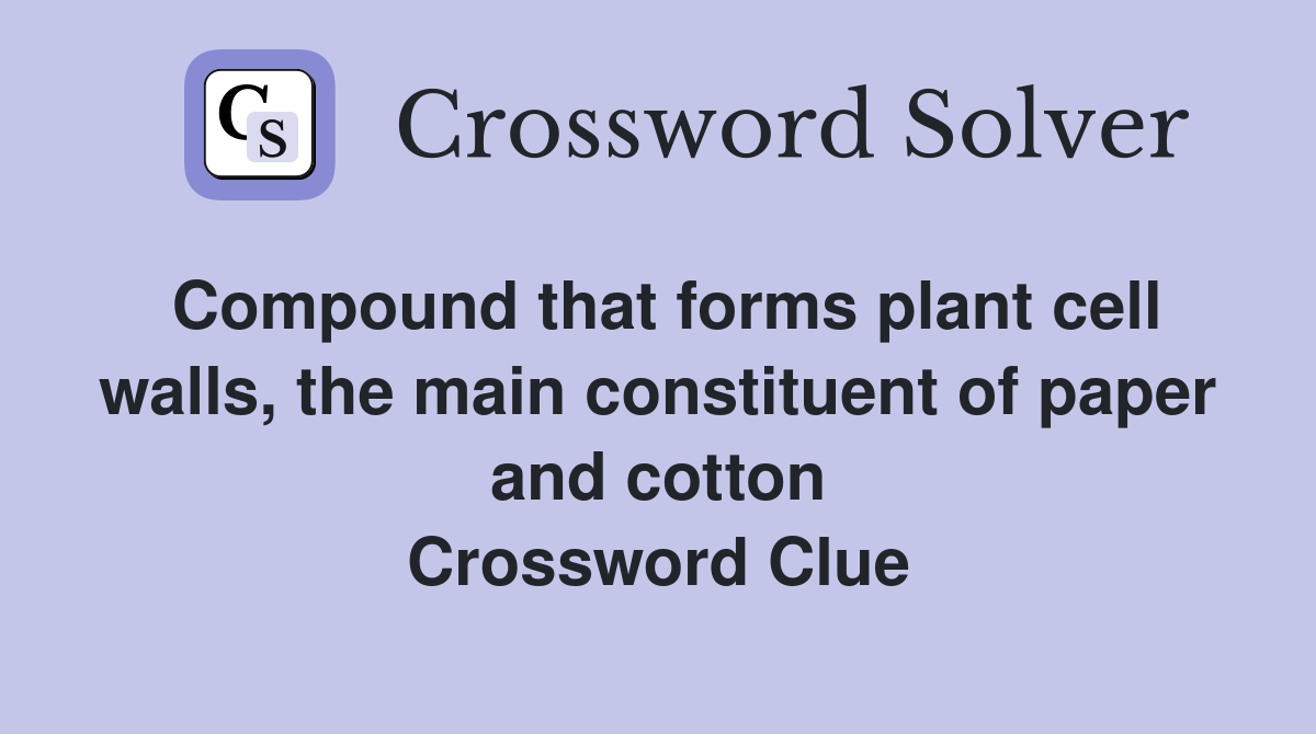 Compound that forms plant cell walls, the main constituent of paper and cotton Crossword Clue