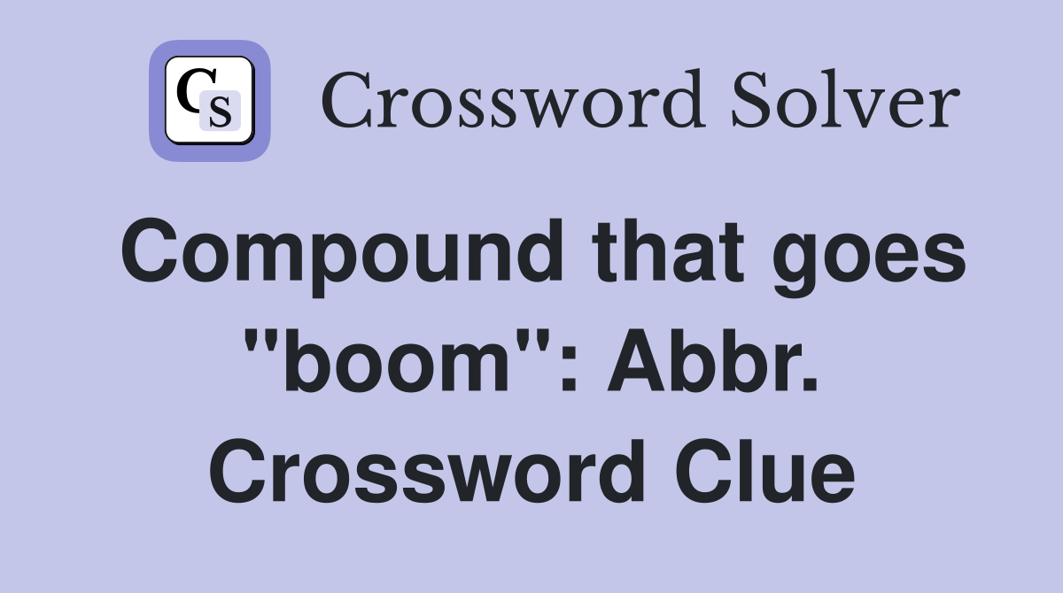 Compound that goes "boom": Abbr. Crossword Clue