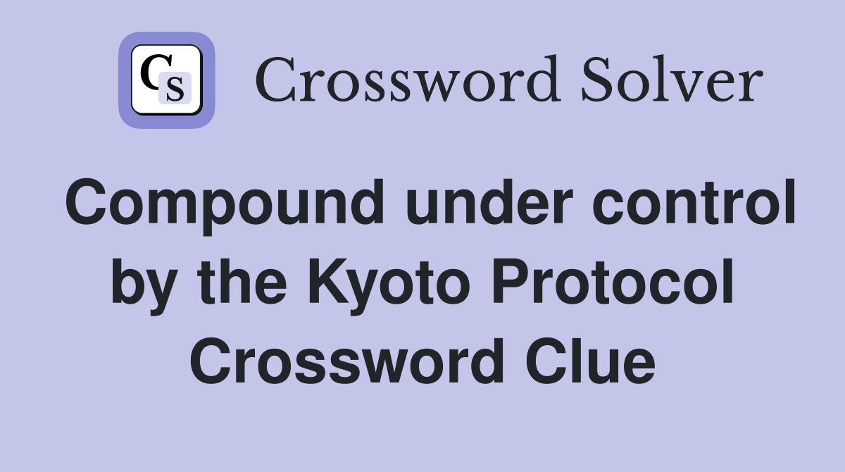 Compound under control by the Kyoto Protocol Crossword Clue