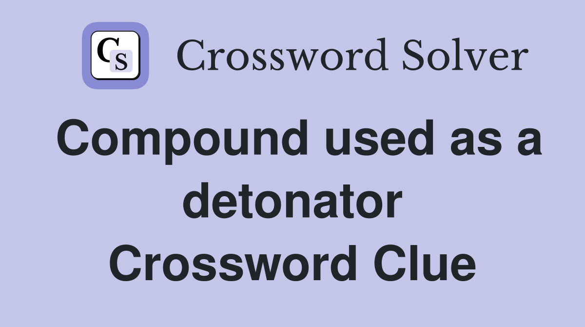 Compound used as a detonator Crossword Clue
