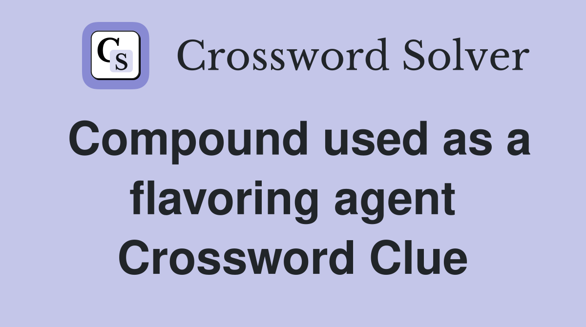 Compound used as a flavoring agent Crossword Clue
