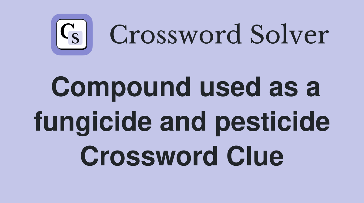 Compound used as a fungicide and pesticide Crossword Clue