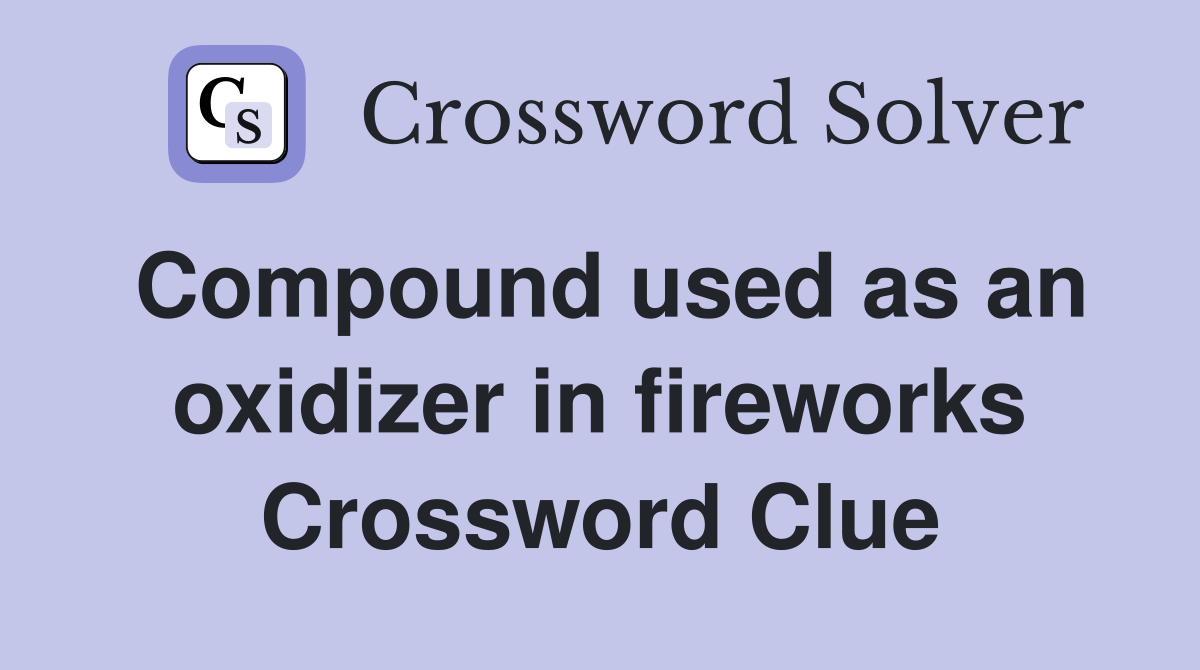 Compound used as an oxidizer in fireworks Crossword Clue