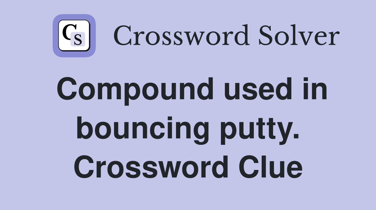 Compound used in bouncing putty. Crossword Clue