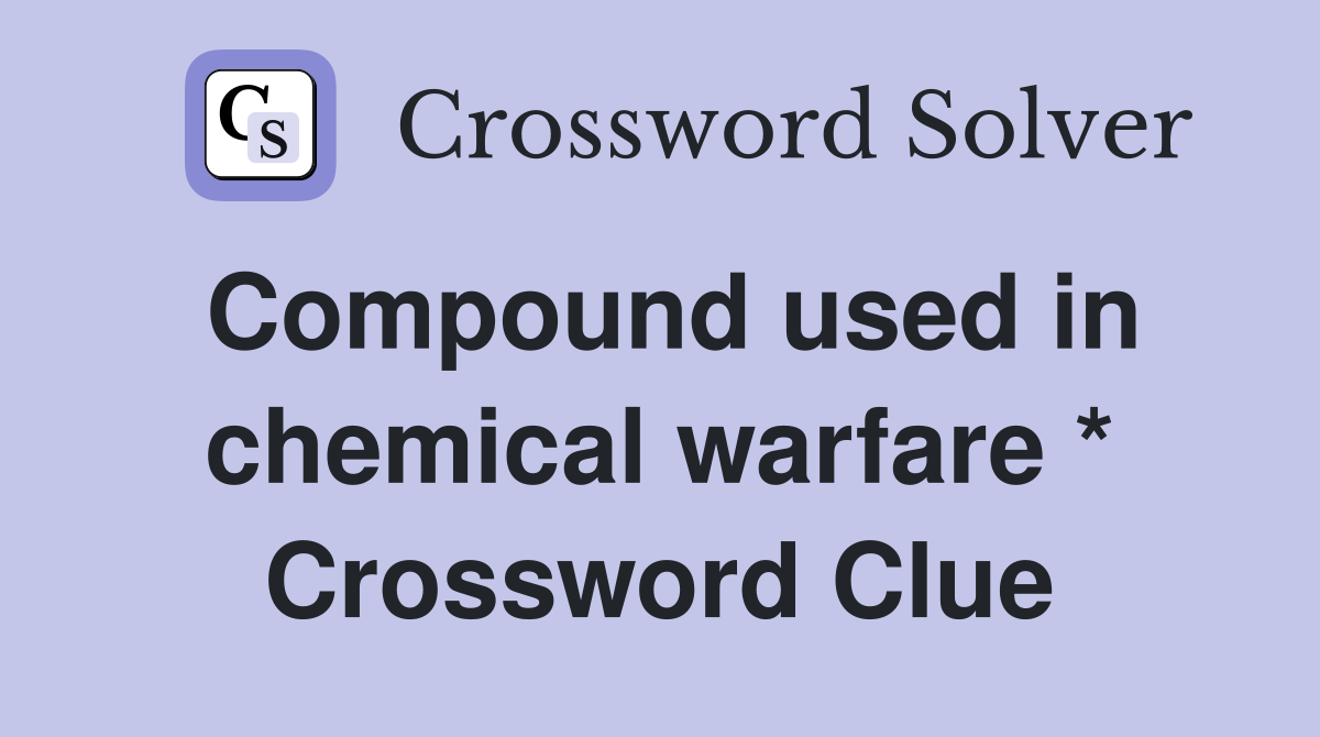 Compound used in chemical warfare * Crossword Clue