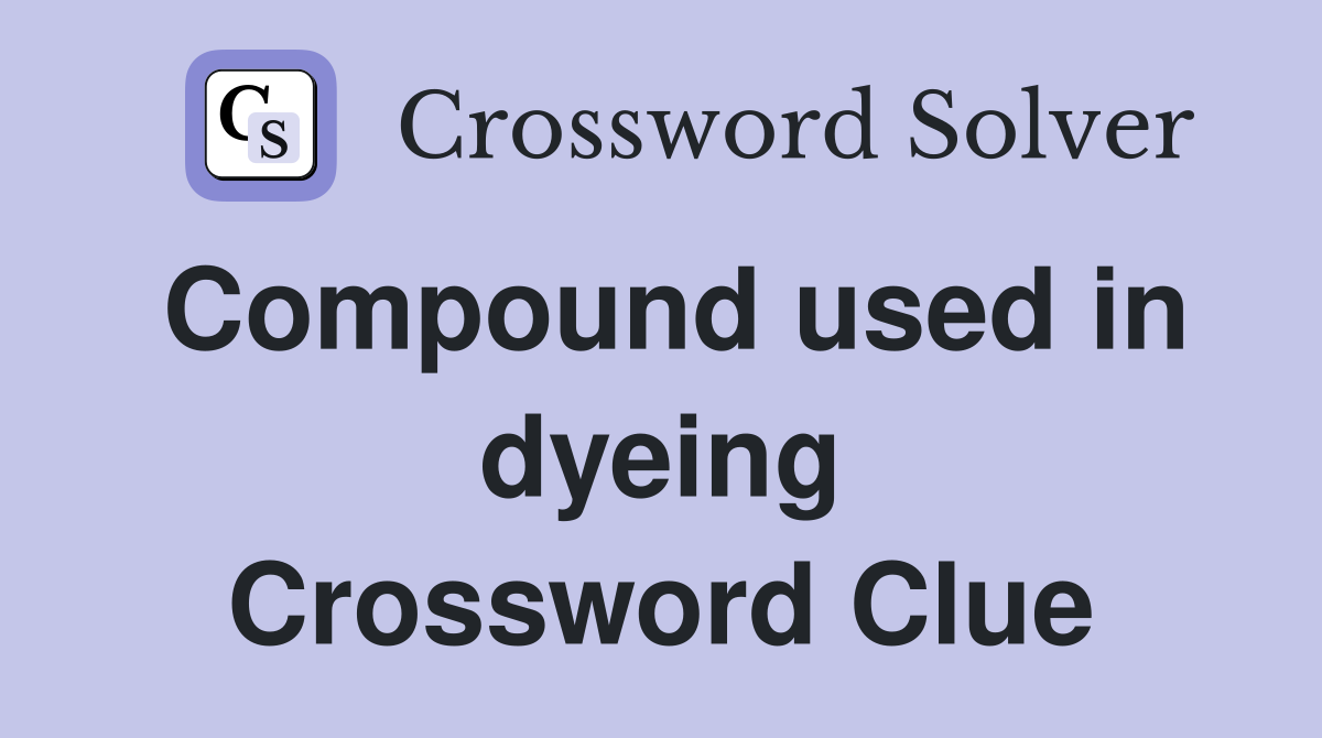 Compound used in dyeing Crossword Clue