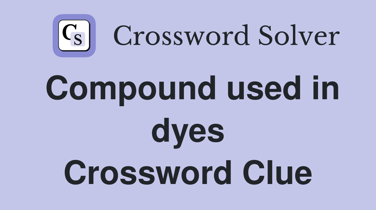 Compound used in dyes Crossword Clue