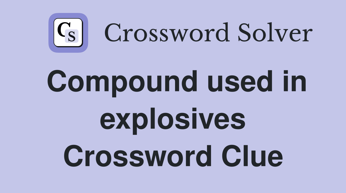 Compound used in explosives Crossword Clue