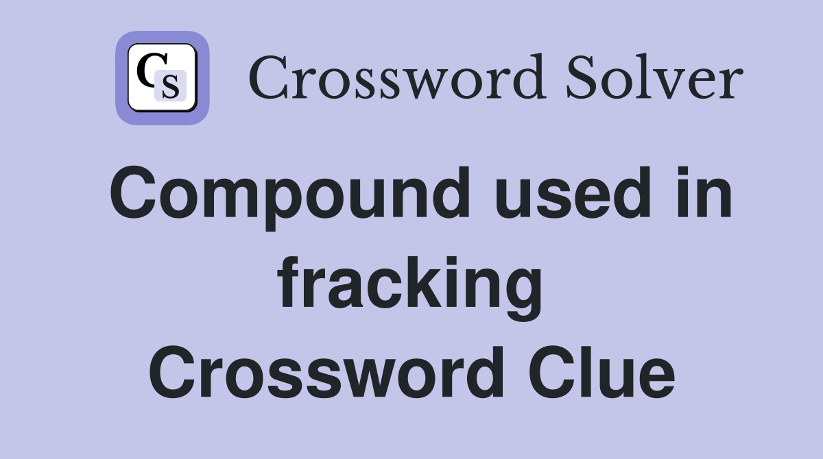 Compound used in fracking Crossword Clue