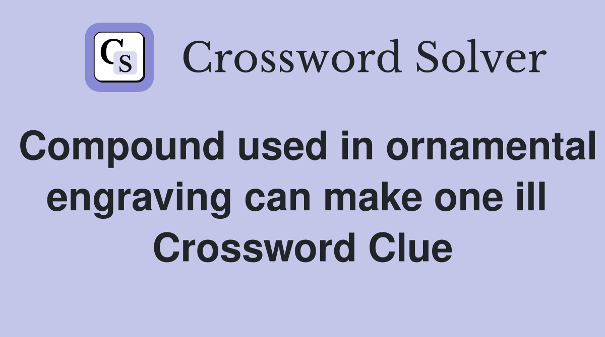 Compound used in ornamental engraving can make one ill  Crossword Clue