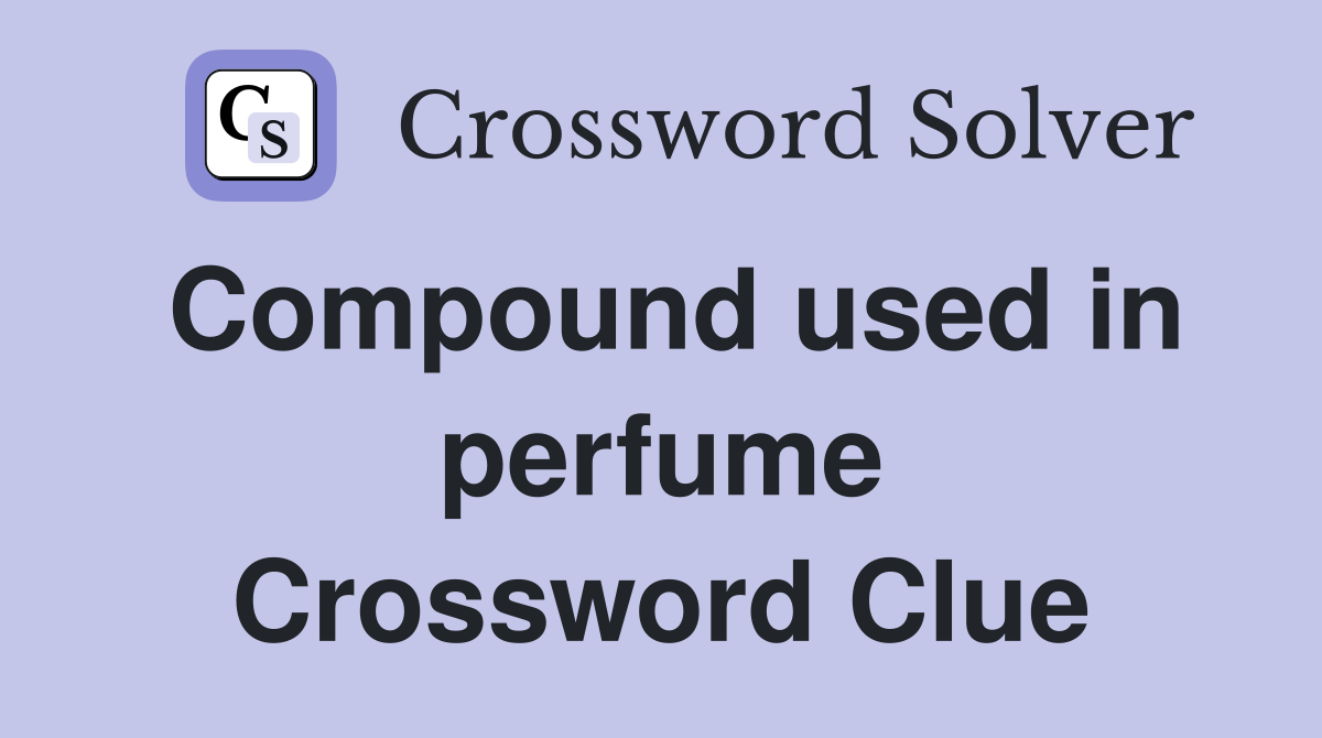 Compound used in perfume Crossword Clue