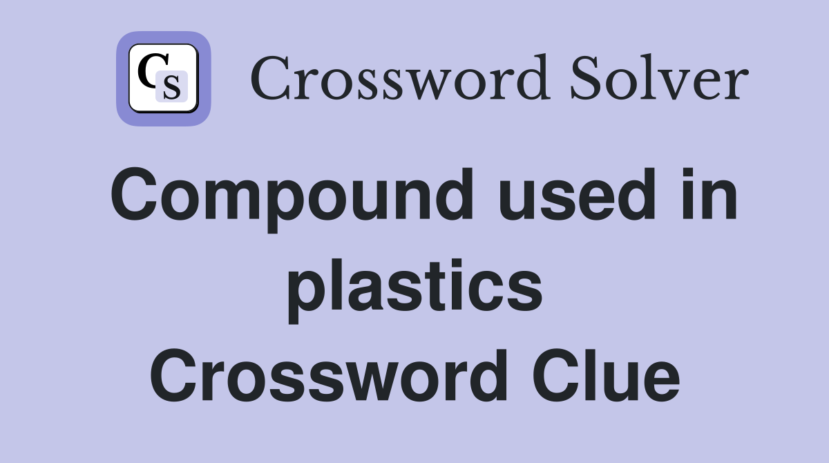 Compound used in plastics Crossword Clue