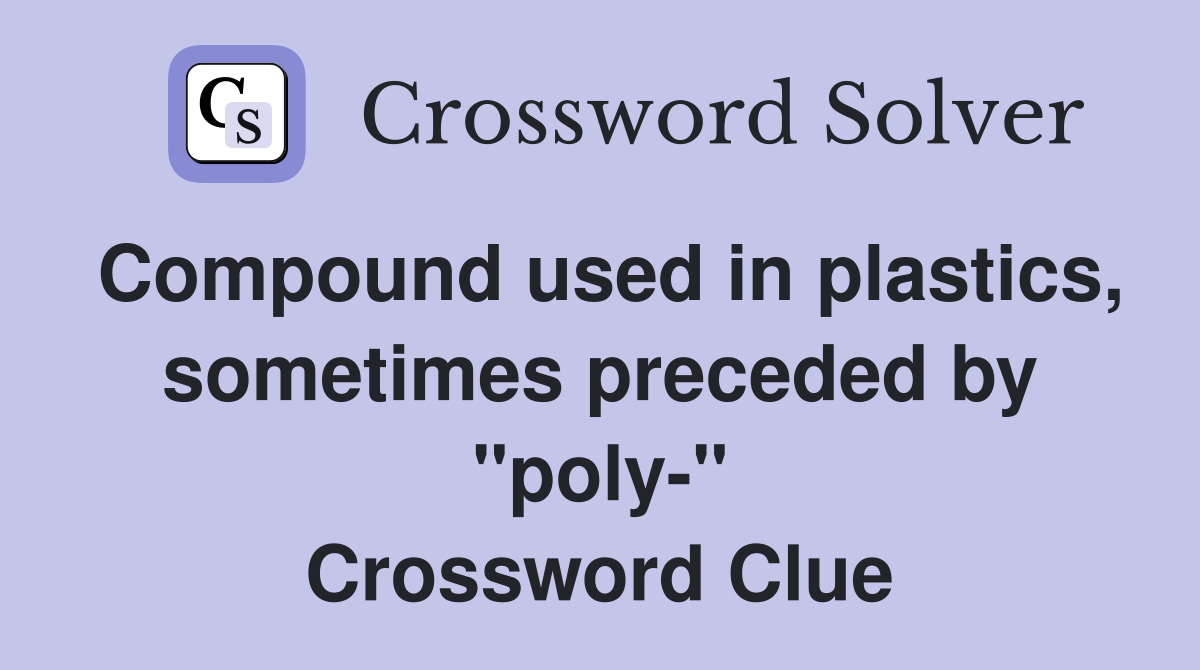 Compound used in plastics, sometimes preceded by "poly-" Crossword Clue