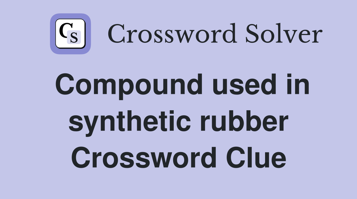 Compound used in synthetic rubber Crossword Clue