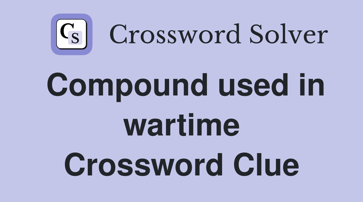 Compound used in wartime Crossword Clue