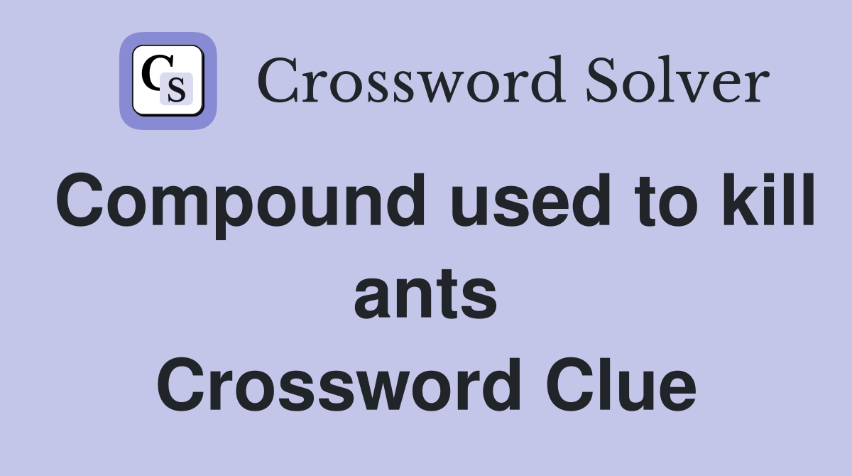 Compound used to kill ants Crossword Clue