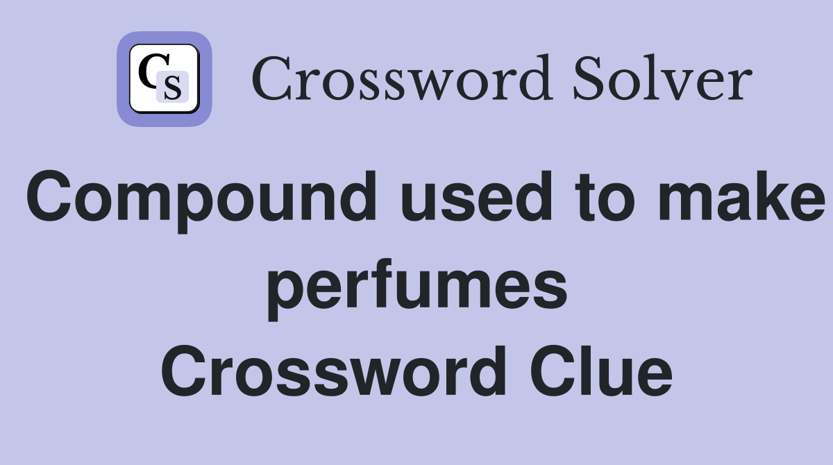 Compound used to make perfumes Crossword Clue