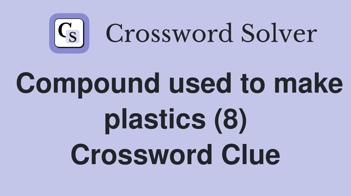 Compound used to make plastics (8) Crossword Clue