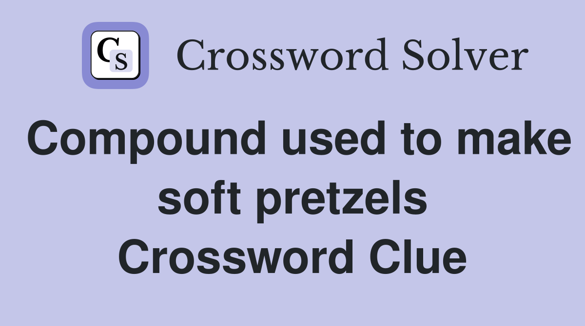 Compound used to make soft pretzels Crossword Clue