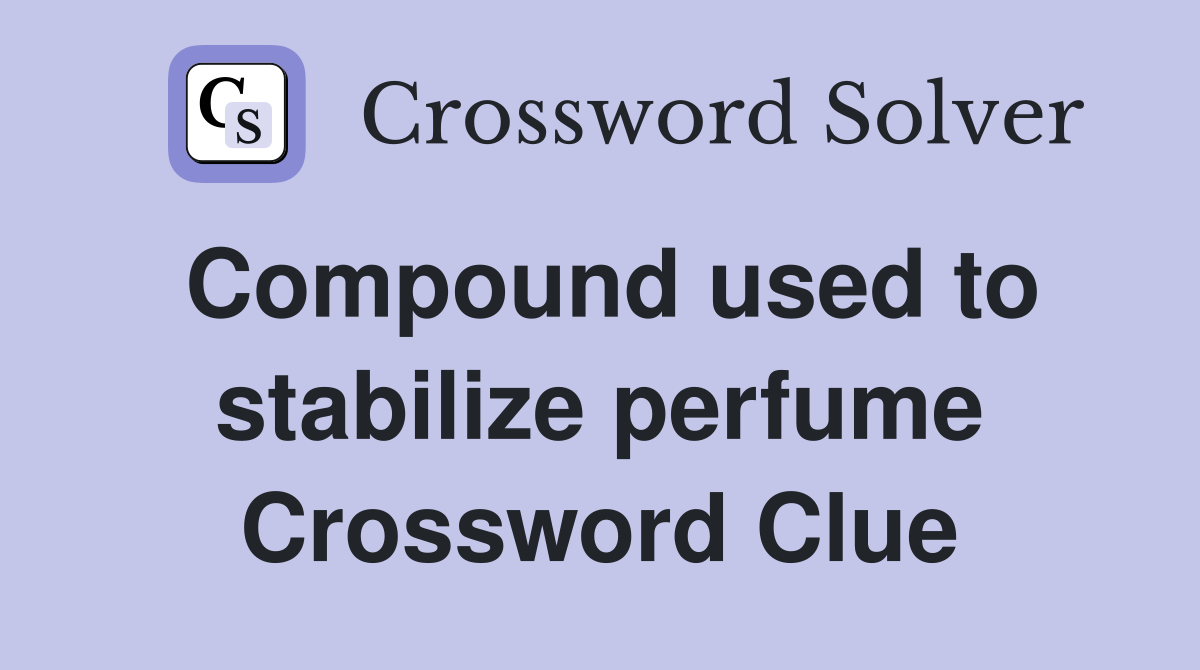 Compound used to stabilize perfume Crossword Clue