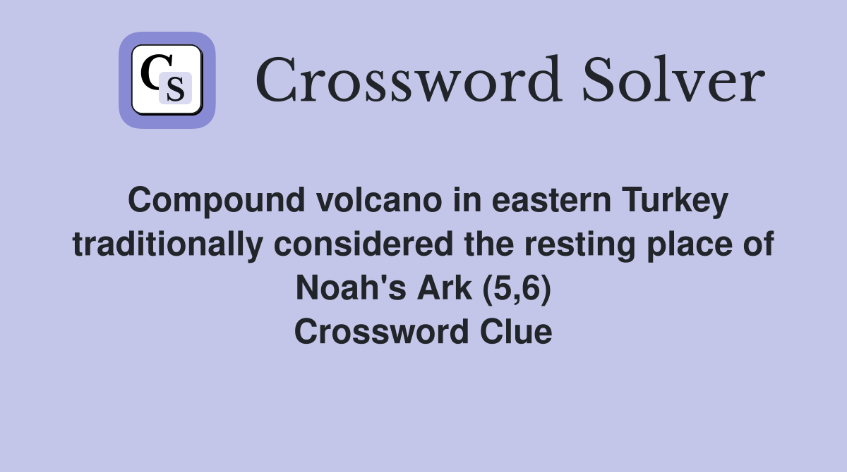 Compound volcano in eastern Turkey traditionally considered the resting place of Noah's Ark (5,6) Crossword Clue
