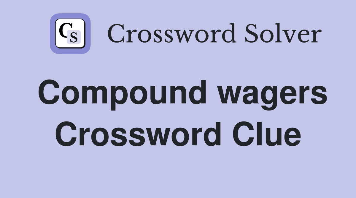 Compound wagers Crossword Clue