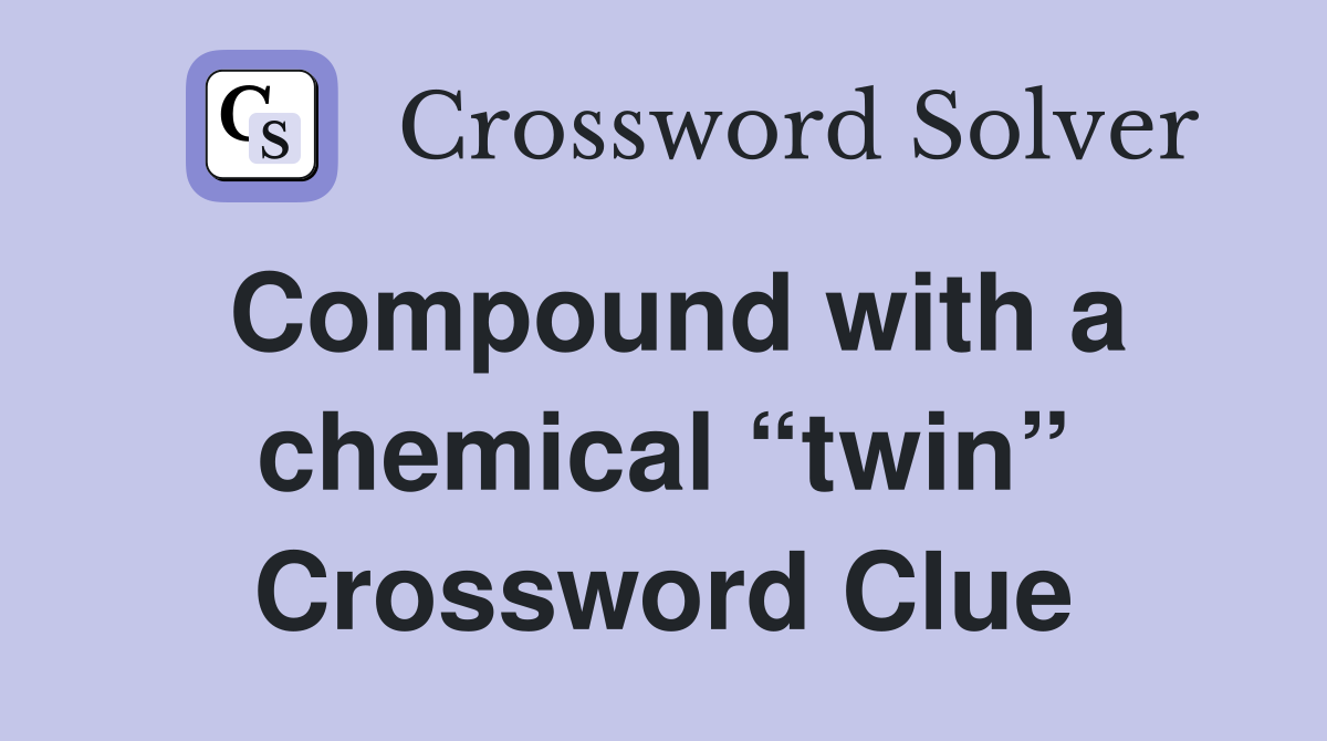 Compound with a chemical “twin” Crossword Clue