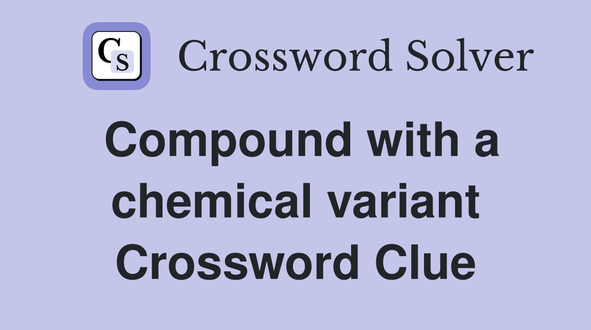 Compound with a chemical variant Crossword Clue