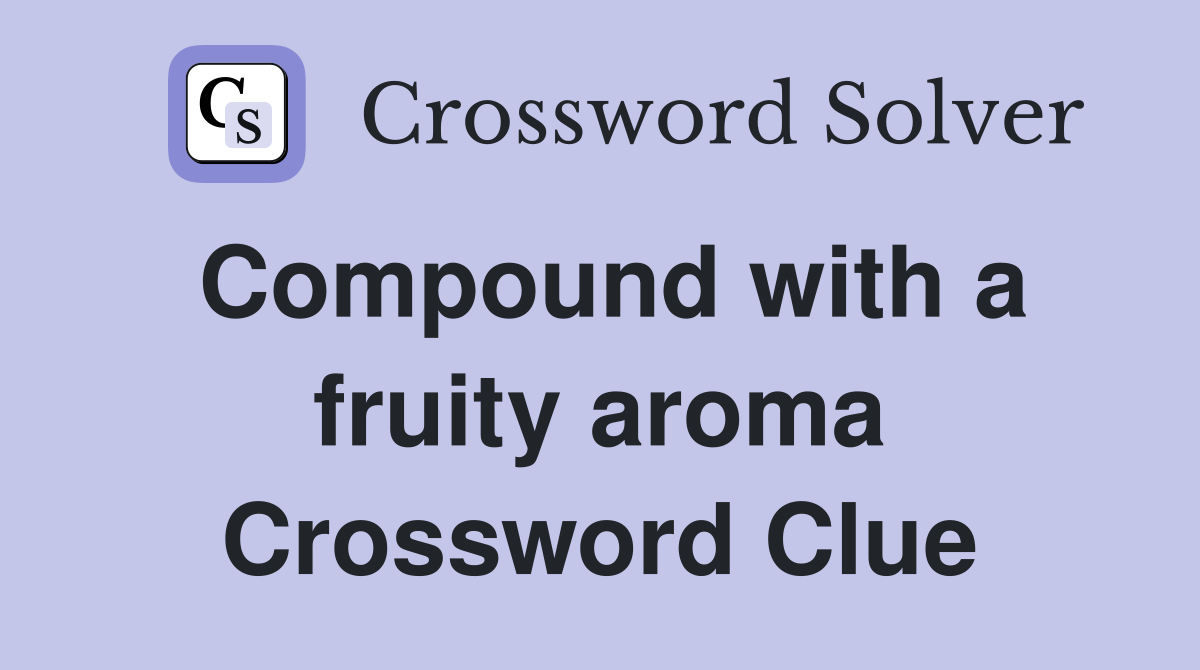 Compound with a fruity aroma Crossword Clue