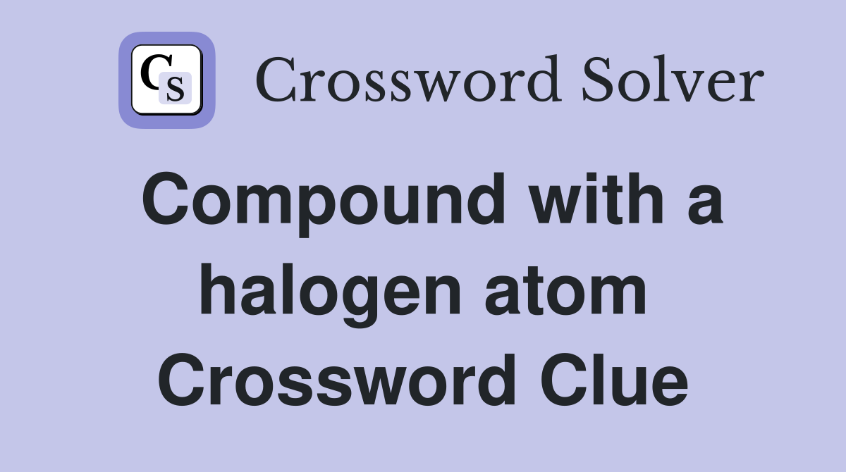Compound with a halogen atom Crossword Clue