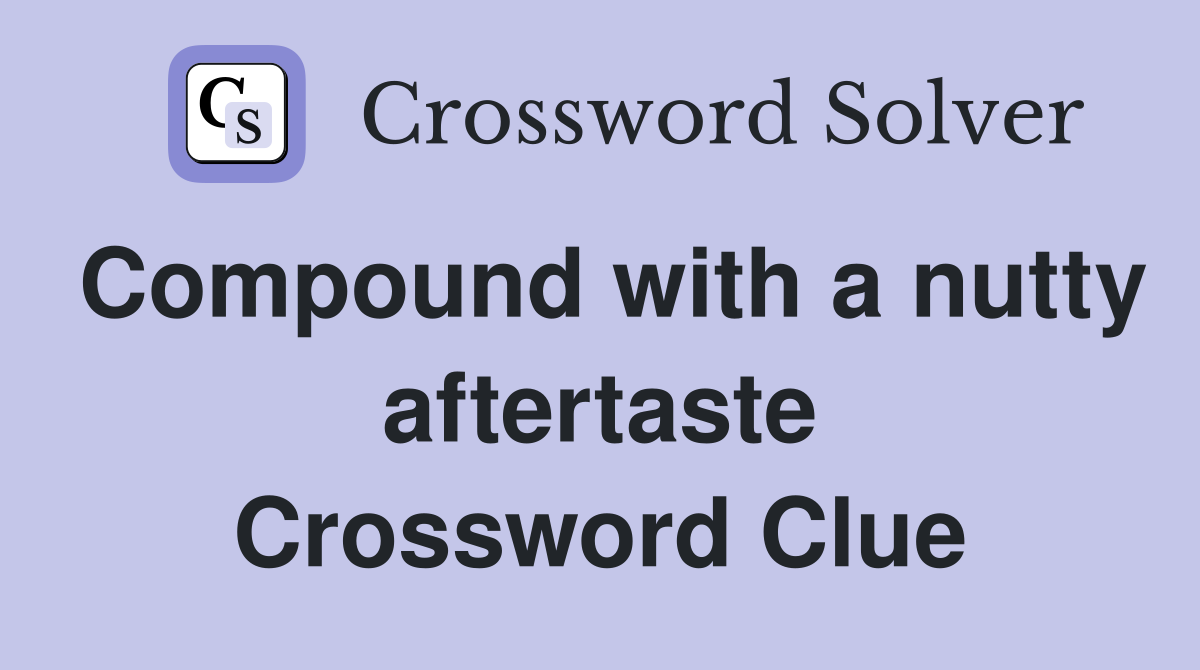 Compound with a nutty aftertaste Crossword Clue