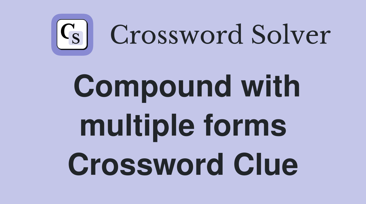 Compound with multiple forms Crossword Clue