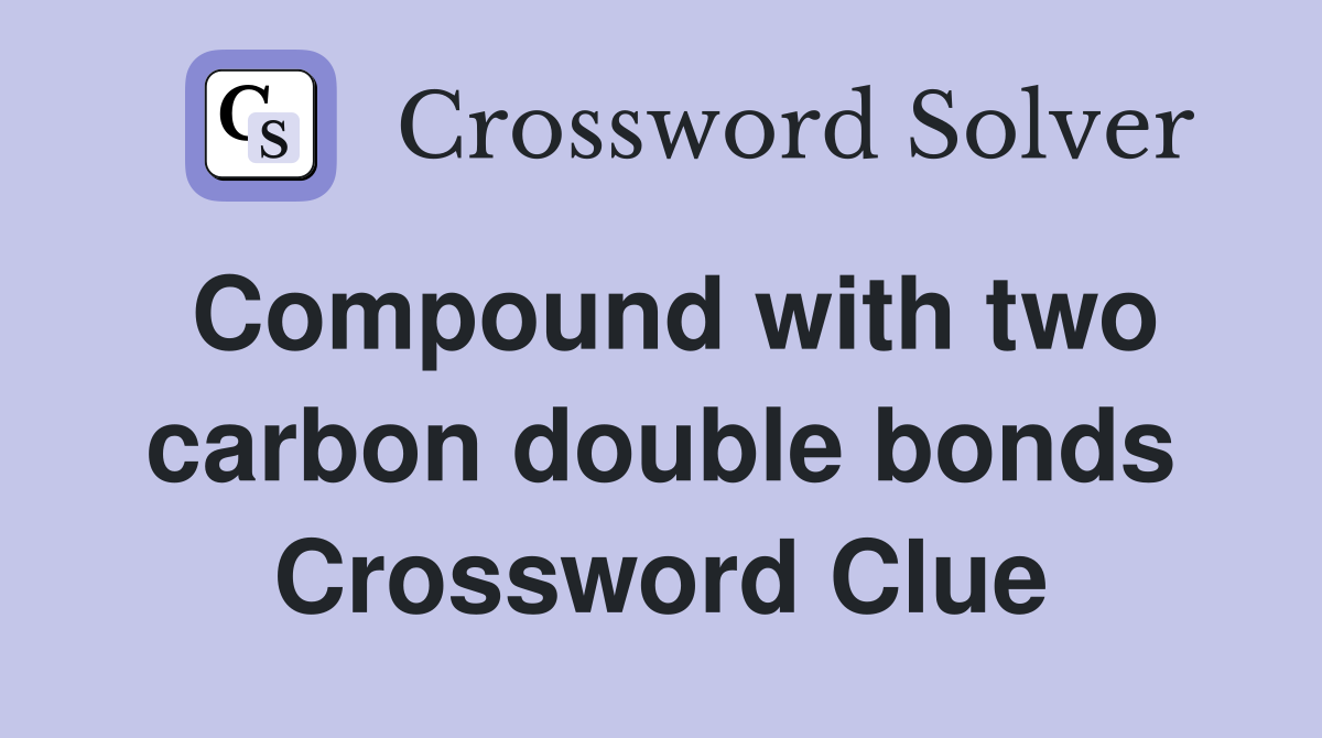 Compound with two carbon double bonds Crossword Clue