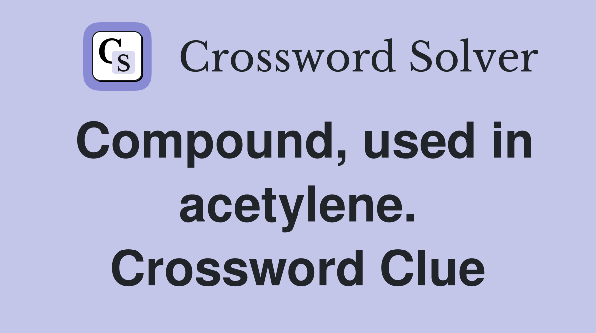 Compound, used in acetylene. Crossword Clue