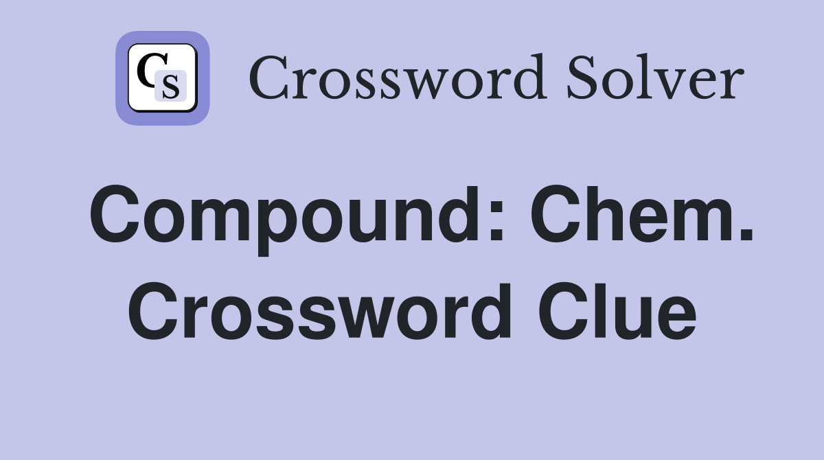 Compound: Chem. Crossword Clue