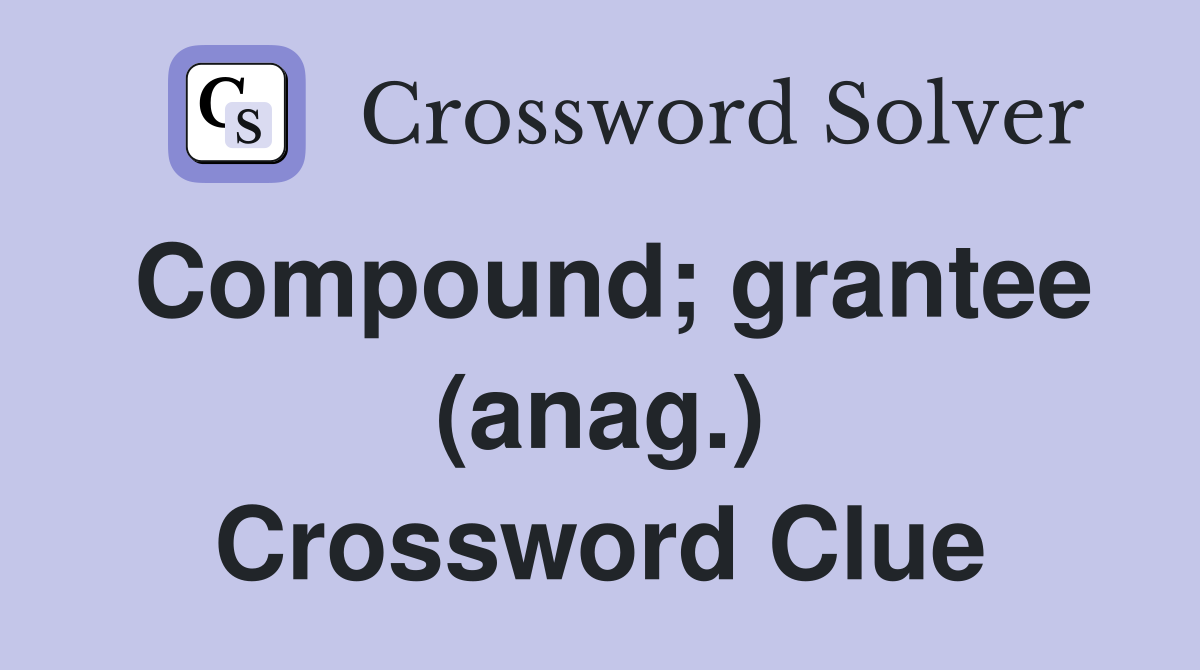 Compound; grantee (anag.) Crossword Clue
