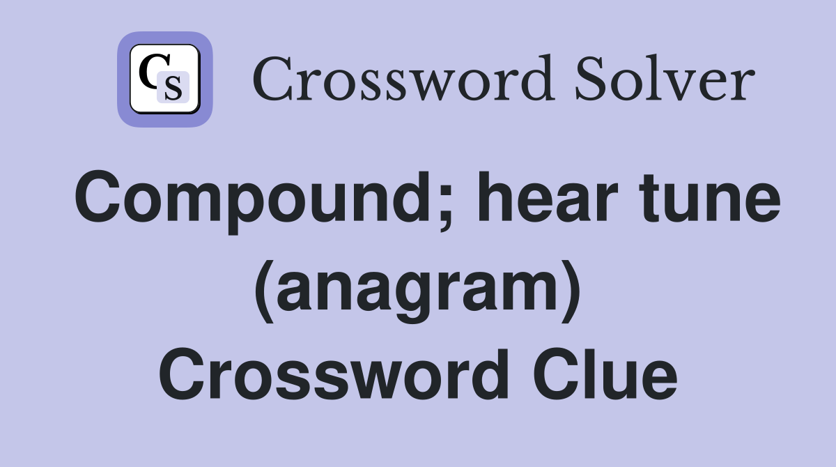 Compound; hear tune (anagram) Crossword Clue