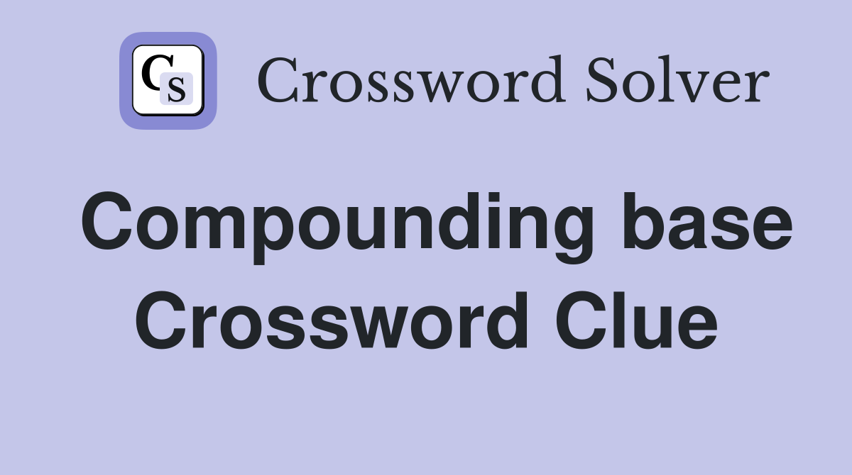 Compounding base Crossword Clue