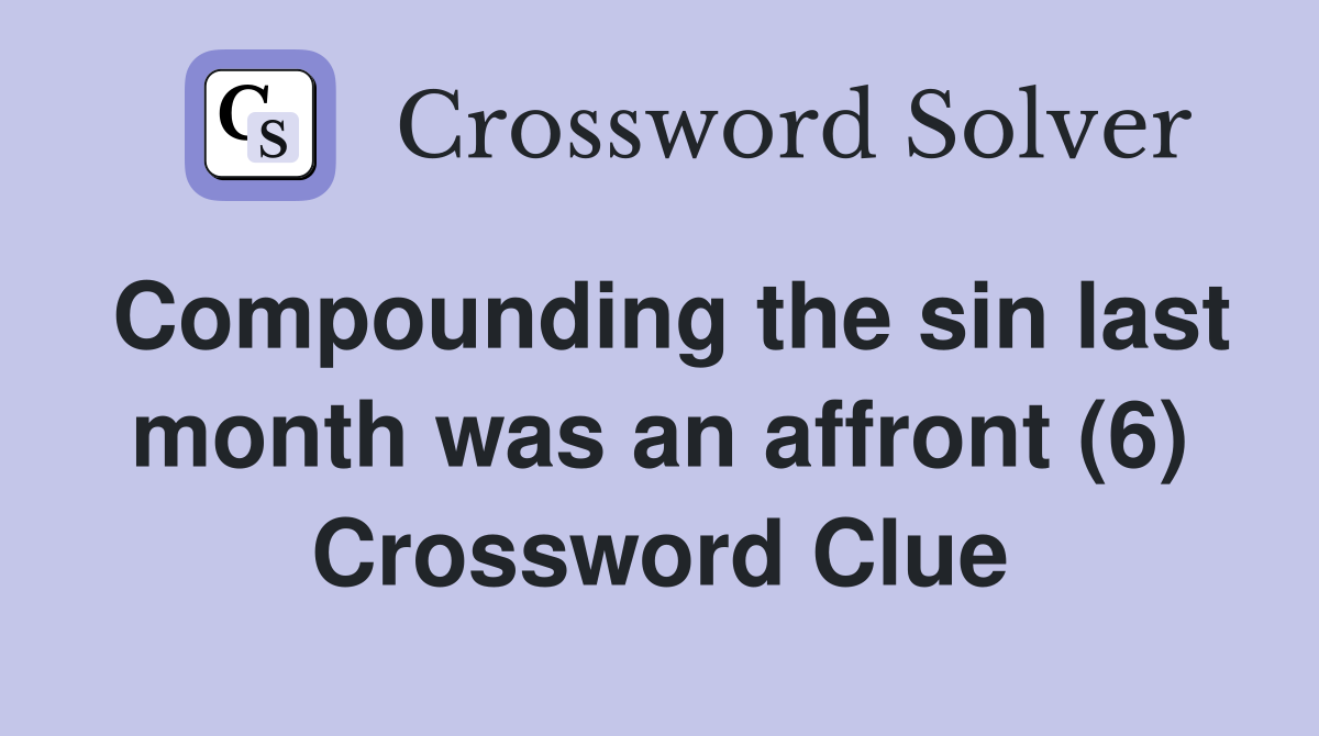 Compounding the sin last month was an affront (6) Crossword Clue