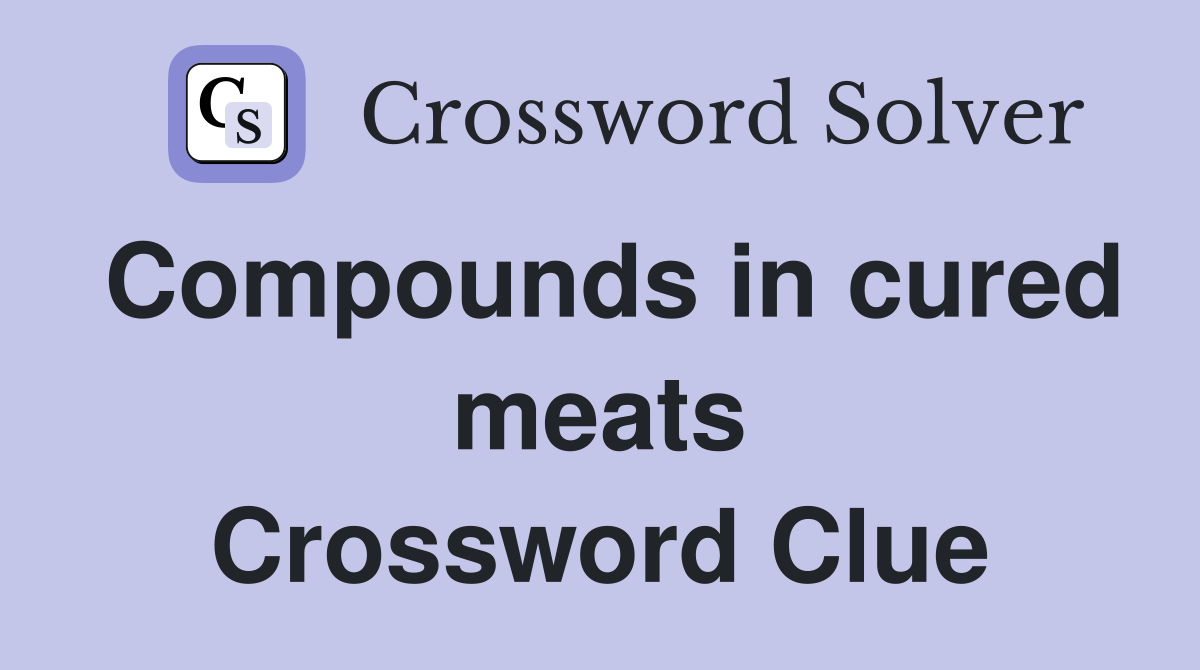 Compounds in cured meats Crossword Clue
