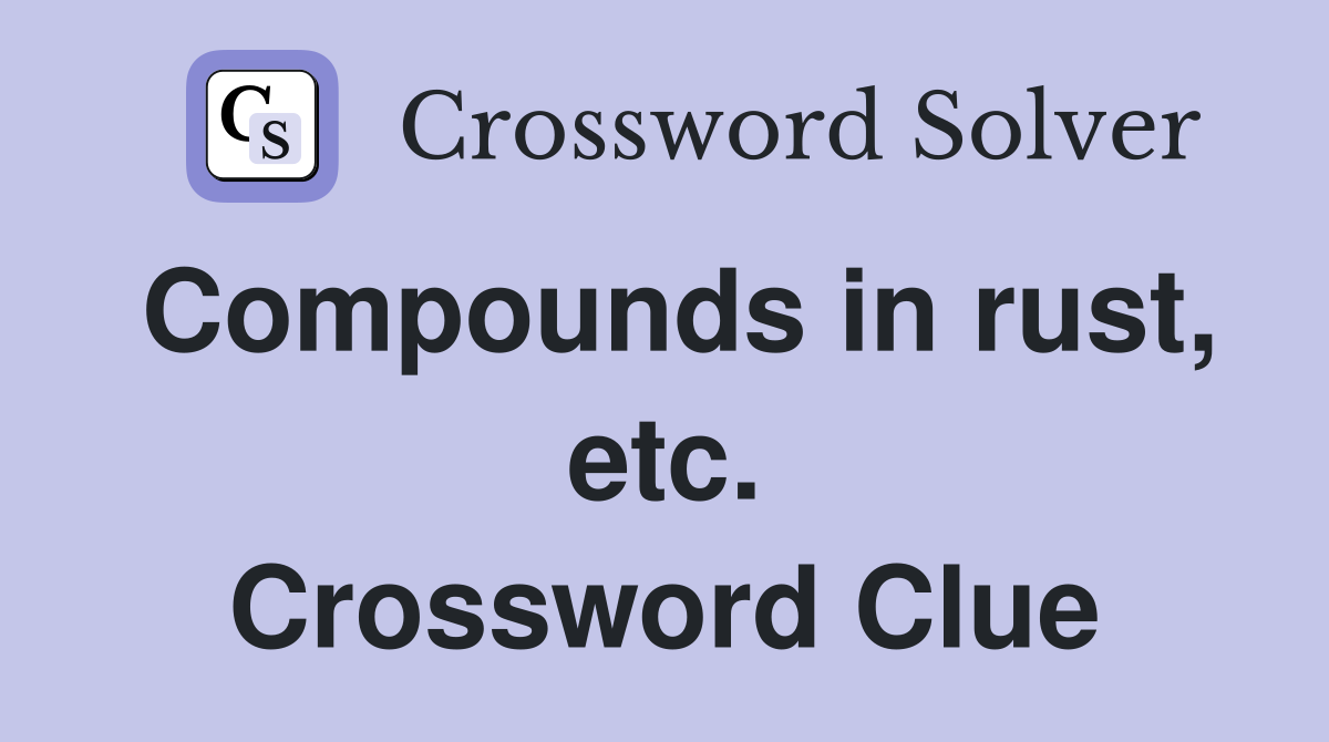 Compounds in rust, etc. Crossword Clue