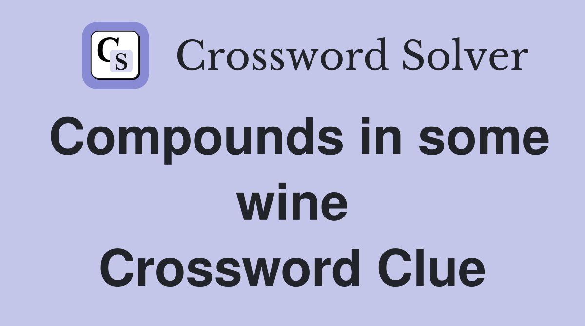 Compounds in some wine Crossword Clue