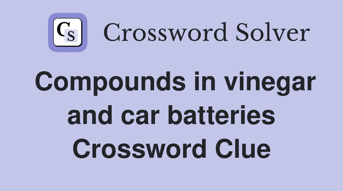 Compounds in vinegar and car batteries Crossword Clue