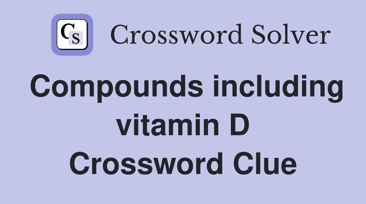 Compounds including vitamin D Crossword Clue