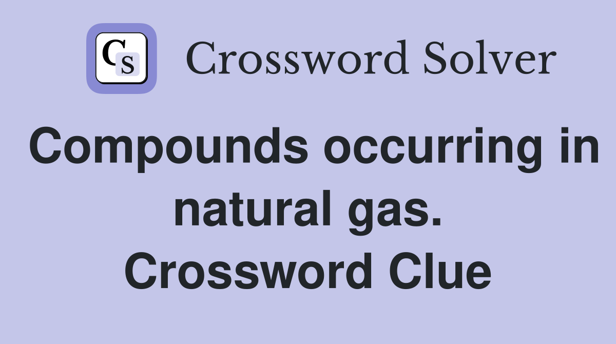 Compounds occurring in natural gas. Crossword Clue