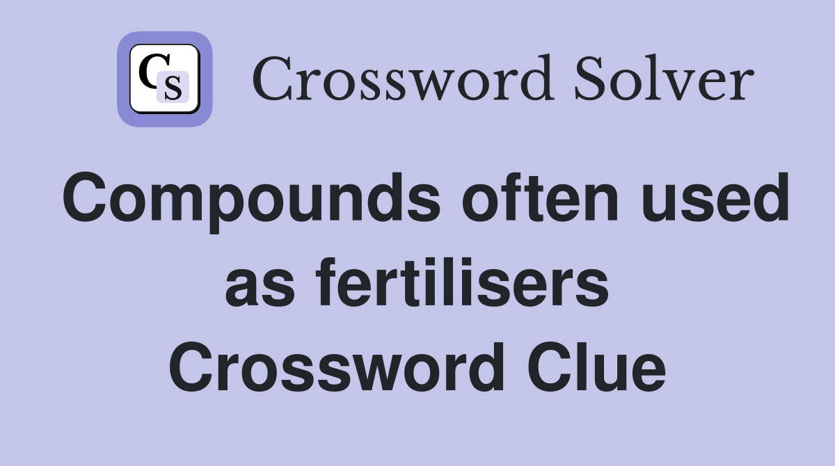Compounds often used as fertilisers Crossword Clue